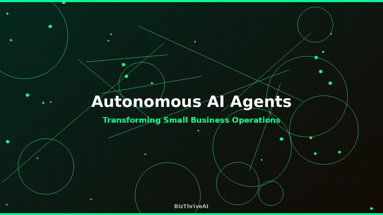 Autonomous AI Agents: Transforming Small Business Operations